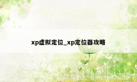 xp虚拟定位_xp定位器攻略