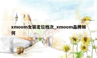 xmoom女装定位档次_xmoom品牌如何