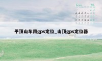 平顶山车用gps定位_山顶gps定位器